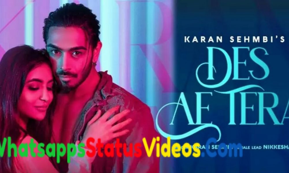 Des Ae Tera Song Karan Sehmbi Whatsapp Status Video