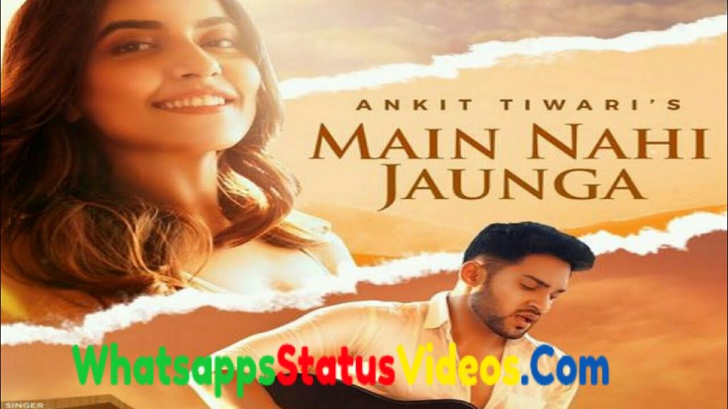 Ankit Tiwari Main Nahi Jaunga Song Whatsapp Status Video Download