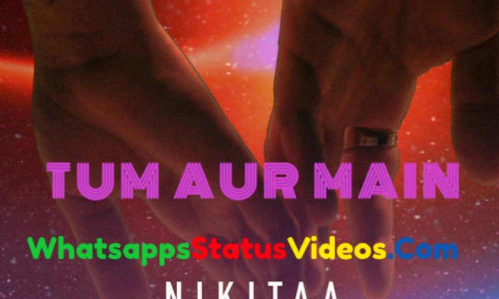 Tum Aur Main Song Nikitaa Nikhil D’souza Status Video