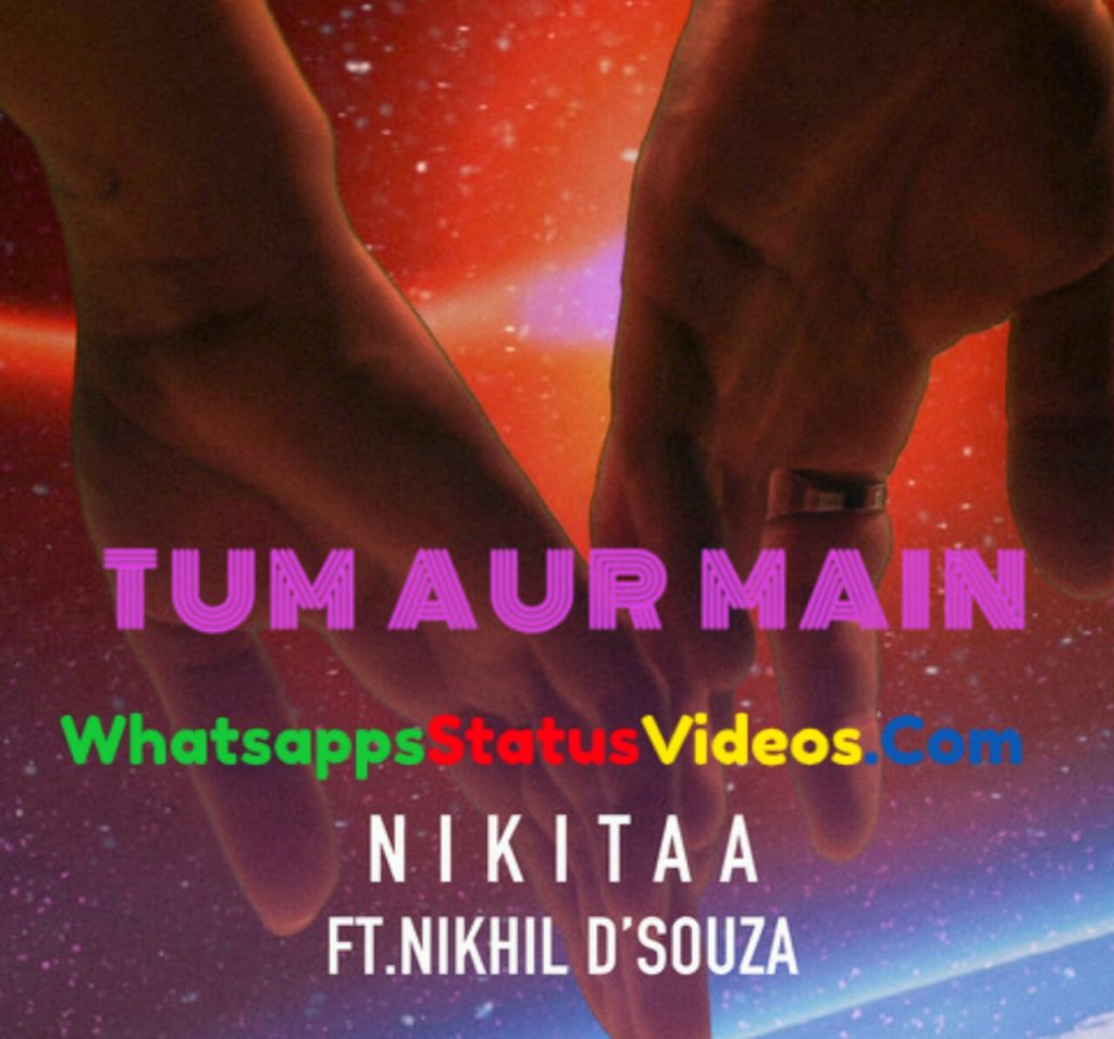 Tum Aur Main Song Nikitaa Nikhil D’souza Status Video Download