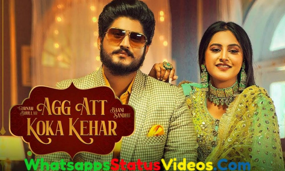 Agg Att Koka Kehar Gurnam Bhullar Status Video Song