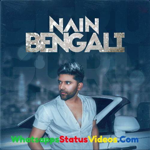 Nain Bengali Song Guru Randhawa Whatsapp Status Video Download
